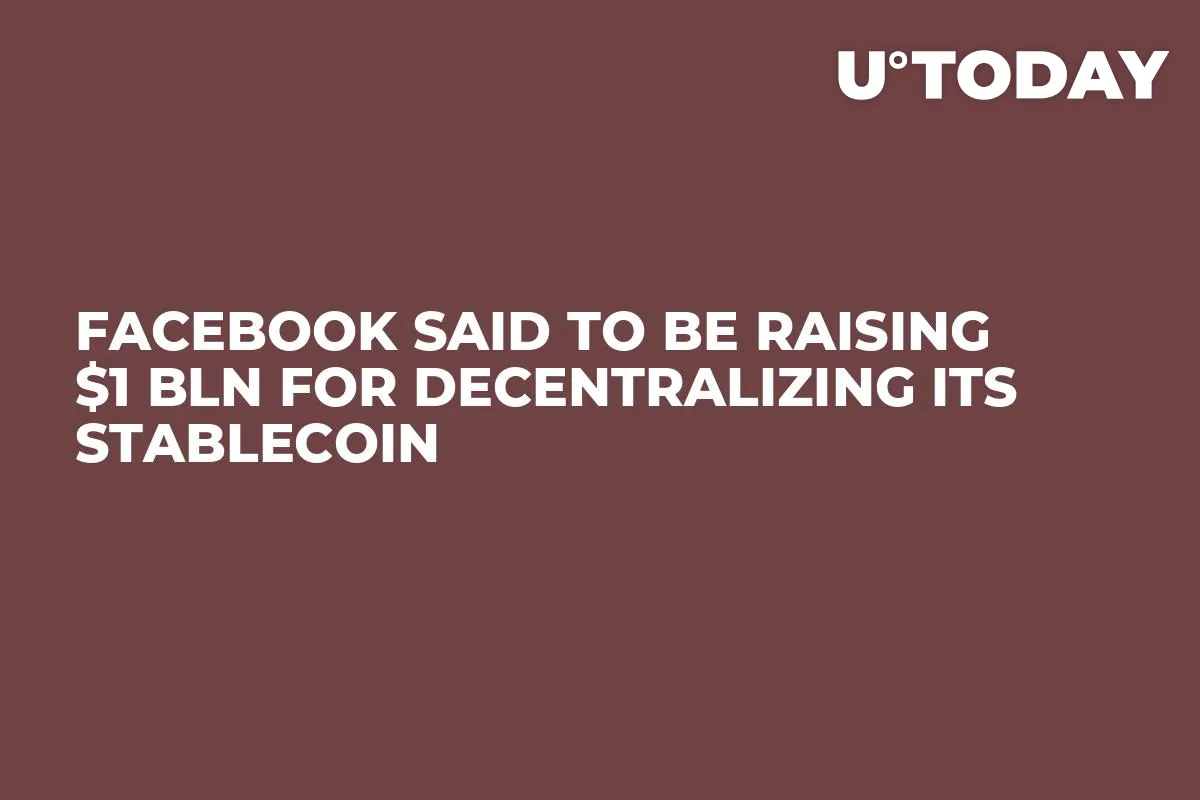 Facebook Said to Be Raising $1 Bln for Decentralizing Its Stablecoin