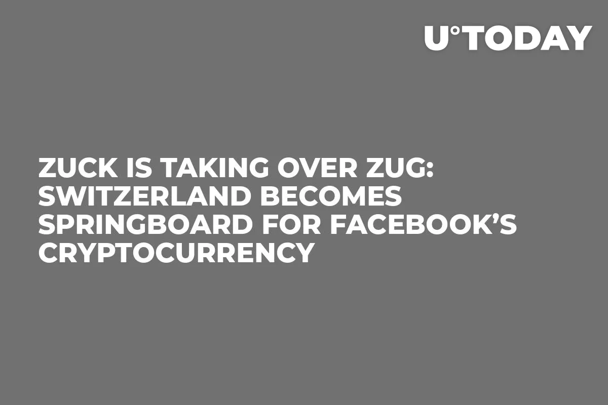 Zuck Is Taking Over Zug: Switzerland Becomes Springboard for Facebook’s Cryptocurrency