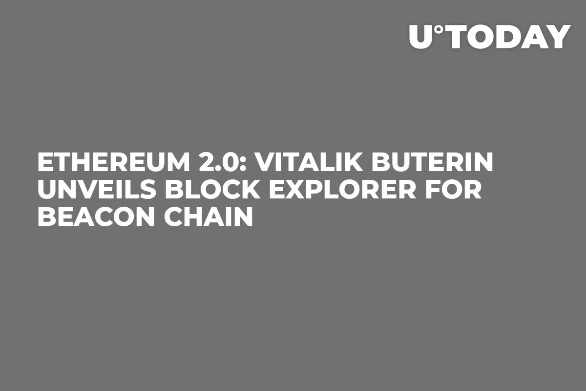 Ethereum 2.0: Vitalik Buterin Unveils Block Explorer for Beacon Chain