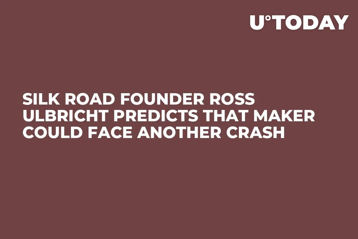 Silk Road Founder Ross Ulbricht Predicts That Maker Could Face Another Crash  