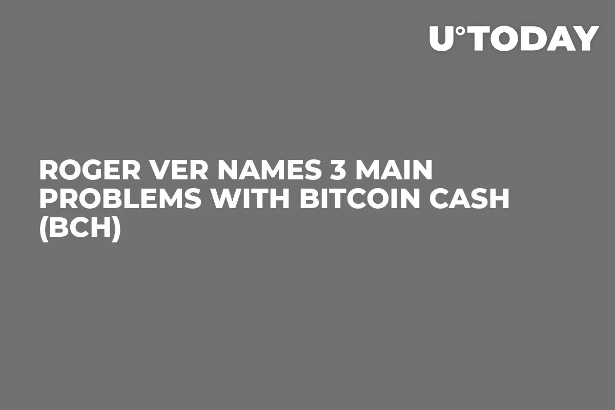 Roger Ver Names 3 Main Problems with Bitcoin Cash (BCH) 