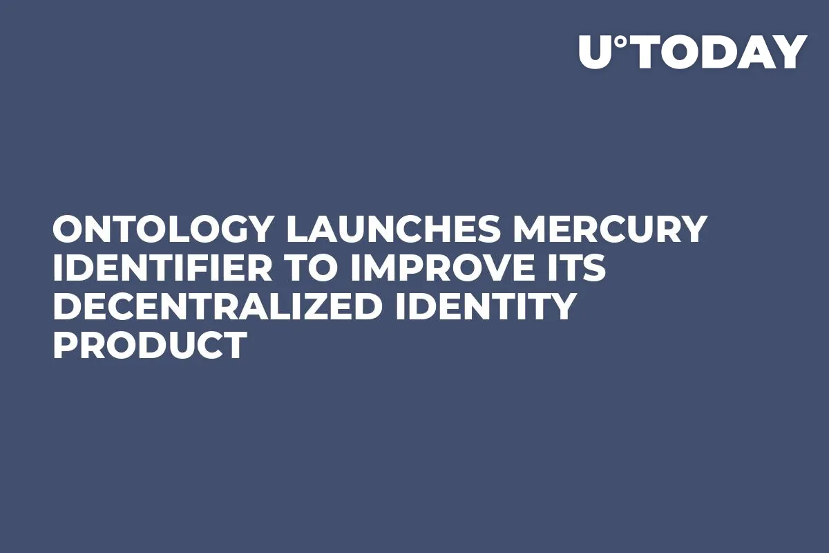 Ontology Launches Mercury Identifier to Improve Its Decentralized Identity Product