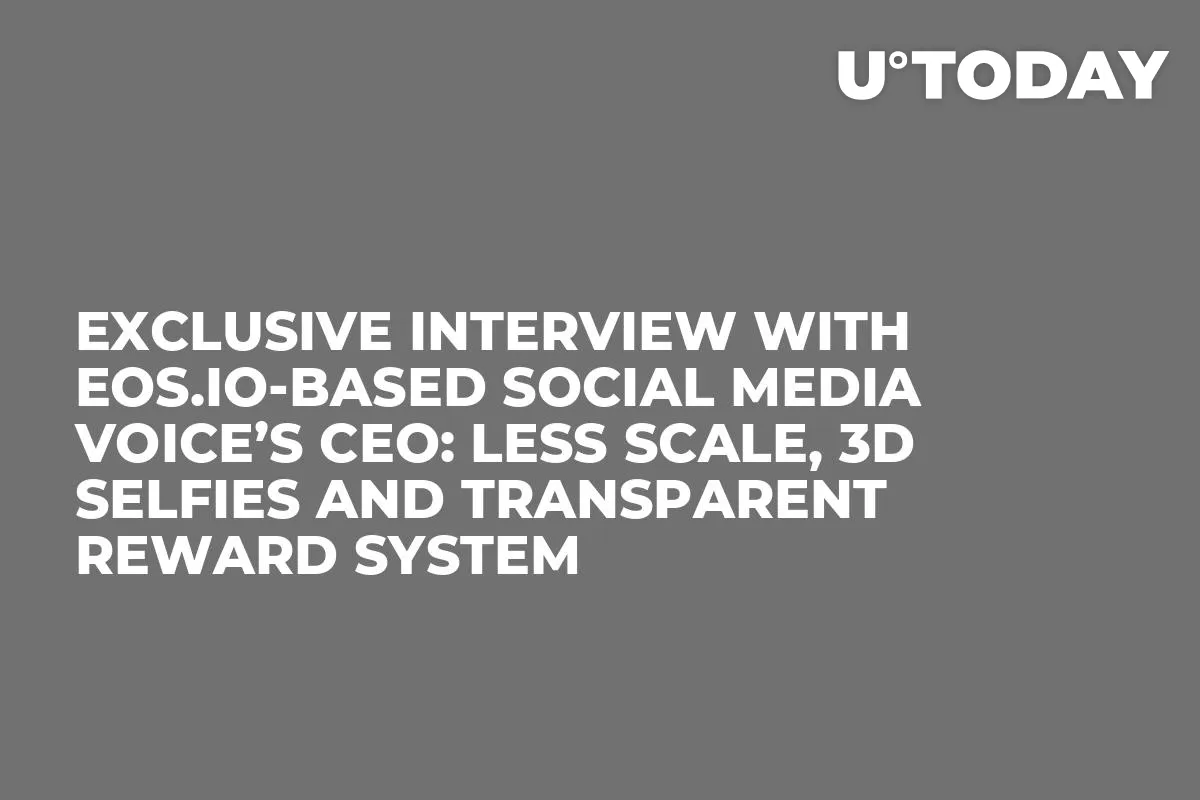 Exclusive Interview with EOS.IO-Based Social Media Voice’s CEO: Less Scale, 3D Selfies and Transparent Reward System