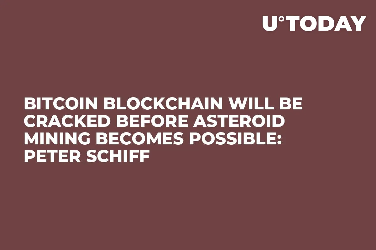 Bitcoin Blockchain Will Be Cracked Before Asteroid Mining Becomes Possible: Peter Schiff 