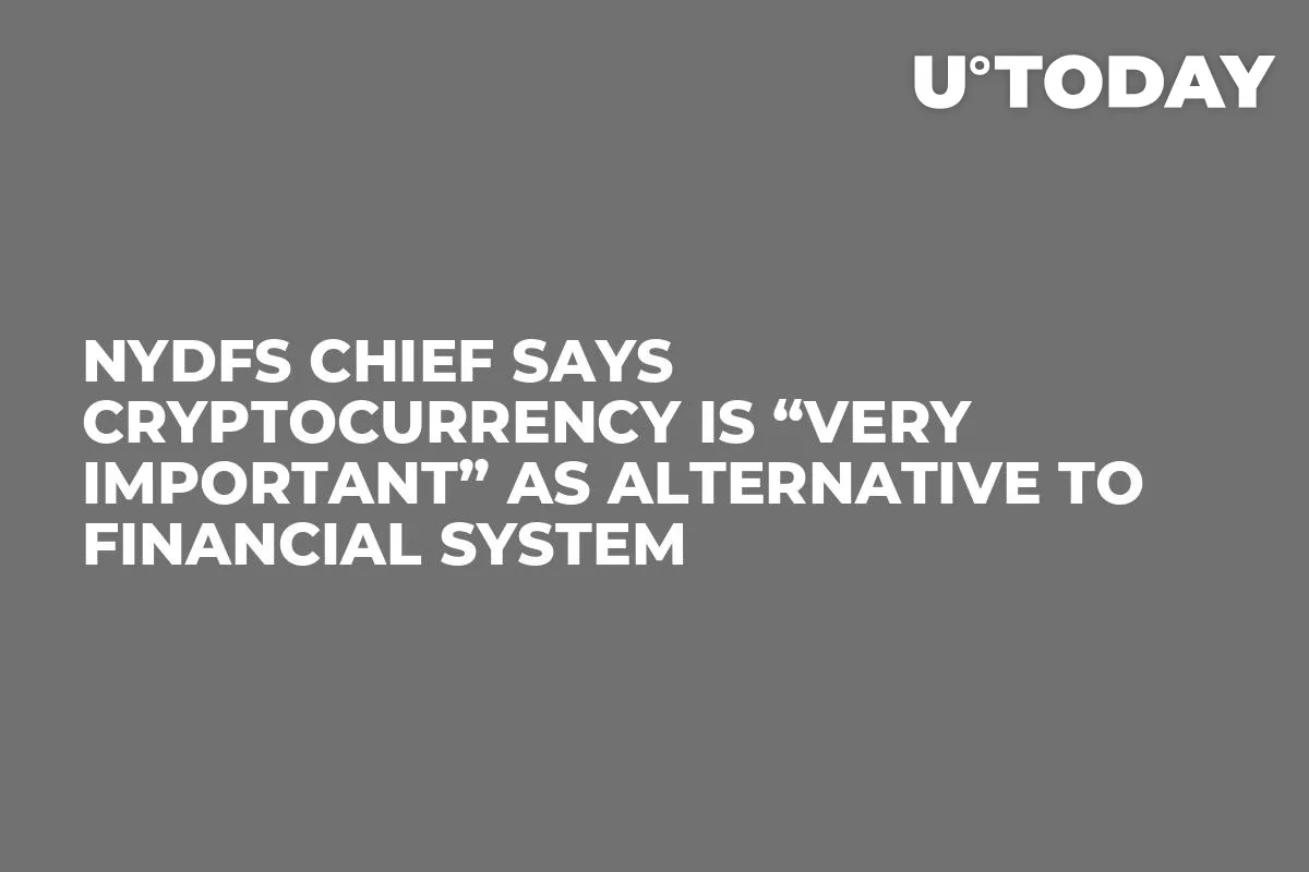 NYDFS Chief Says Cryptocurrency Is “Very Important” as Alternative to Financial System