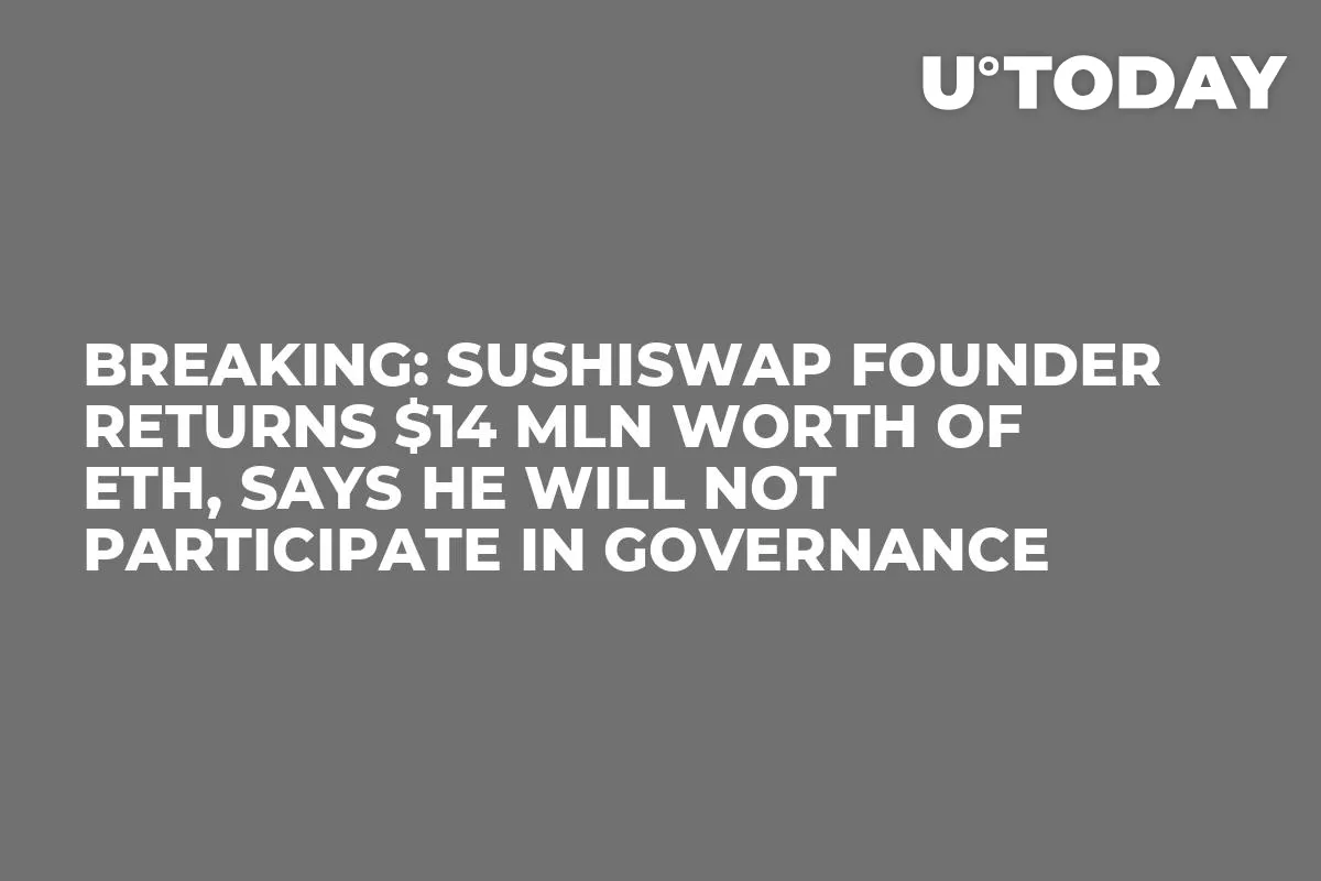 Breaking: SushiSwap Founder Returns $14 Mln Worth of ETH, Says He Will Not Participate in Governance 
