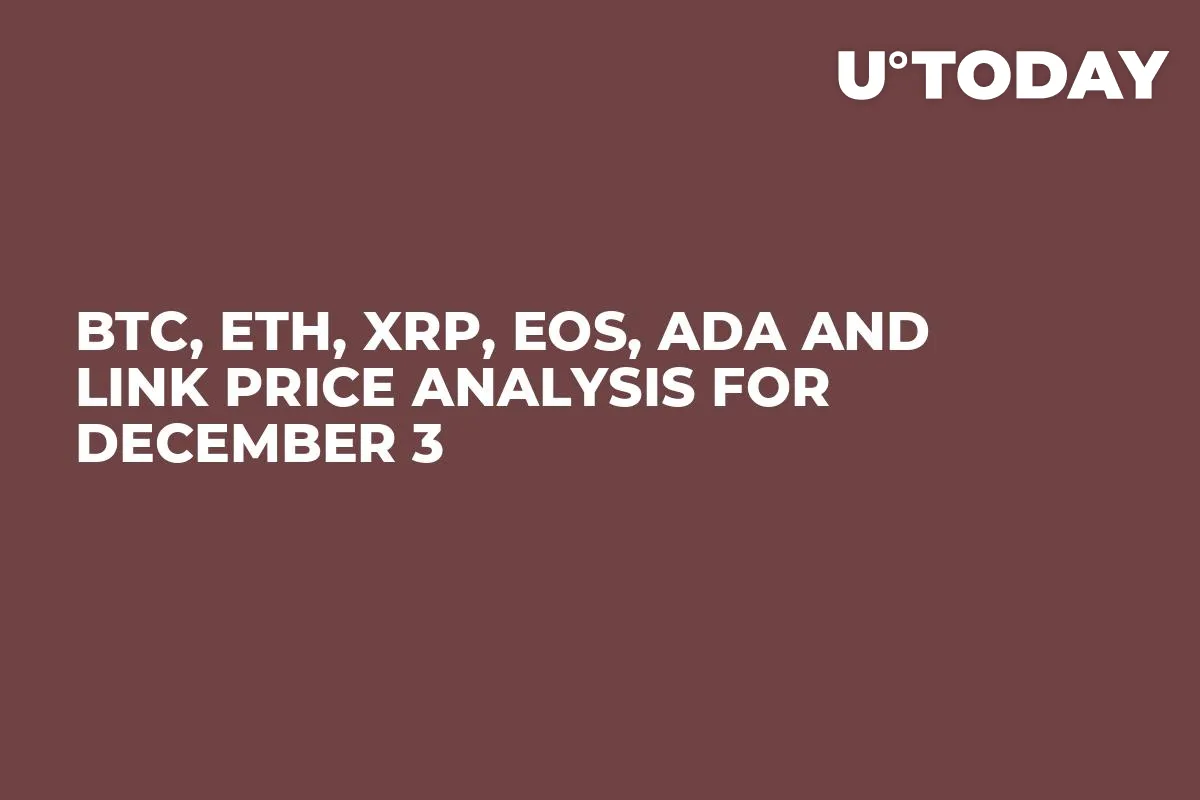 BTC, ETH, XRP, EOS, ADA and LINK Price Analysis for December 3