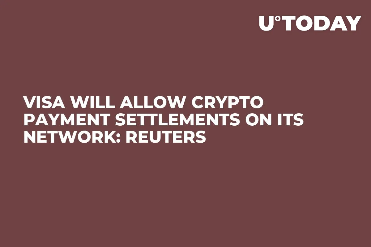 Visa Will Allow Crypto Payment Settlements on Its Network: Reuters