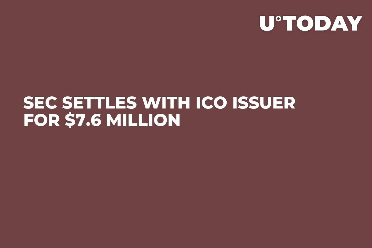 SEC Settles with ICO Issuer for $7.6 Million