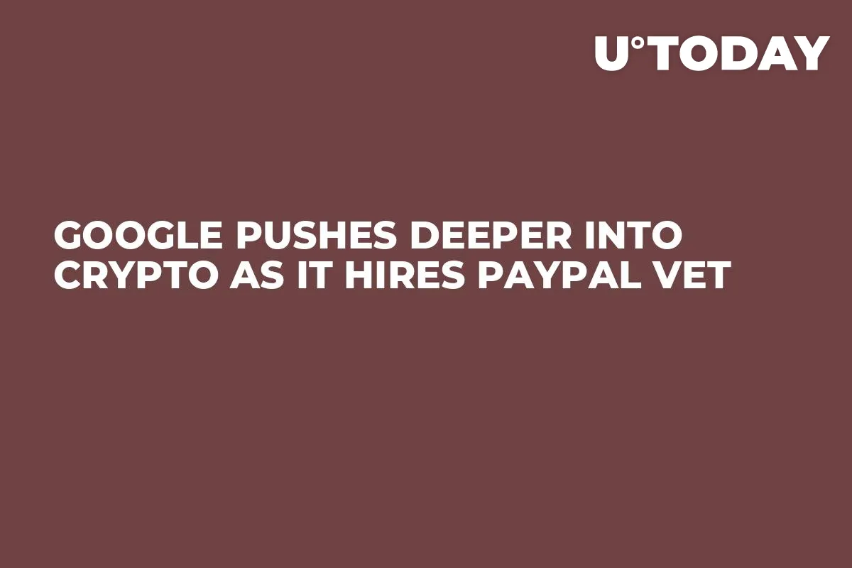 Google Pushes Deeper Into Crypto as It Hires PayPal Vet