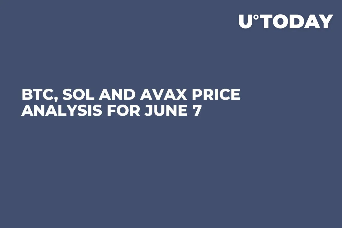BTC, SOL and AVAX Price Analysis for June 7