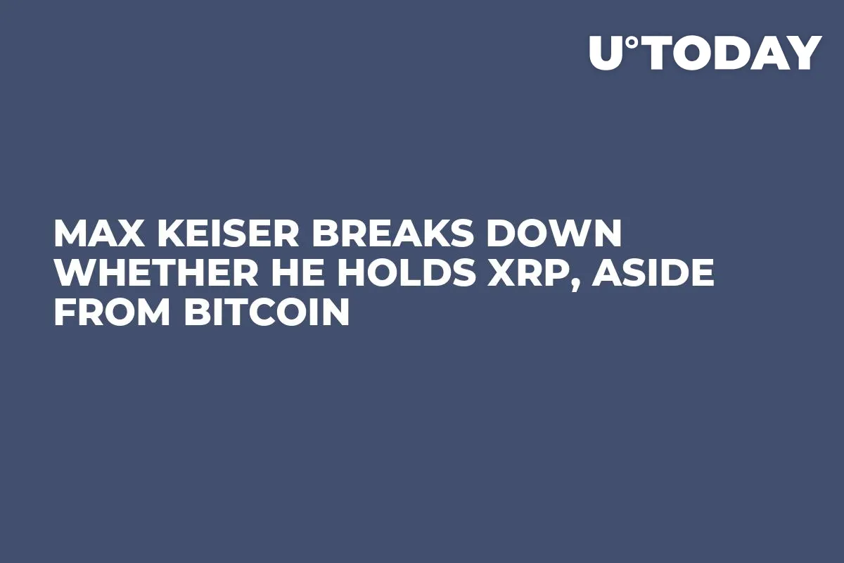 Max Keiser Breaks Down Whether He Holds XRP, Aside from Bitcoin