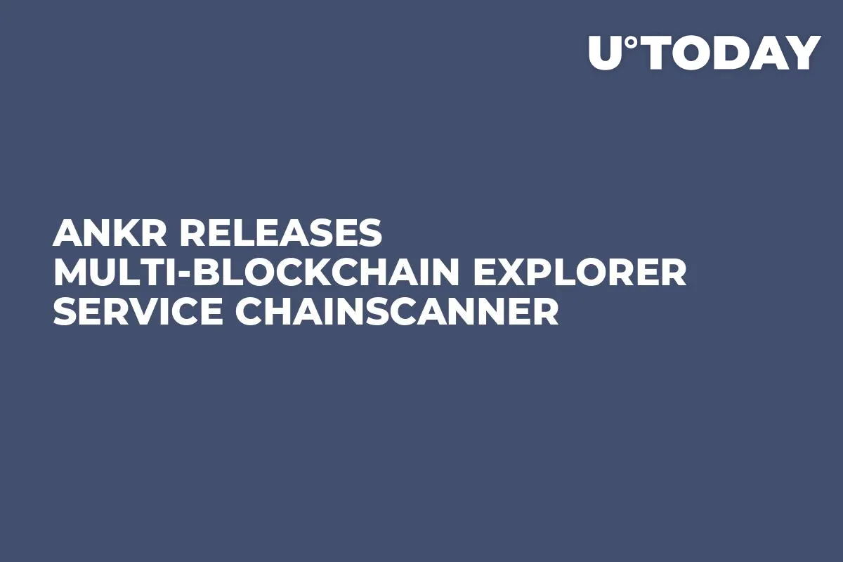 Ankr Releases Multi-blockchain Explorer Service Chainscanner