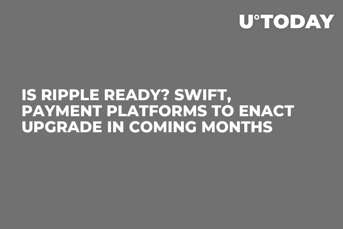 Is Ripple Ready? SWIFT, Payment Platforms To Enact Upgrade in Coming Months