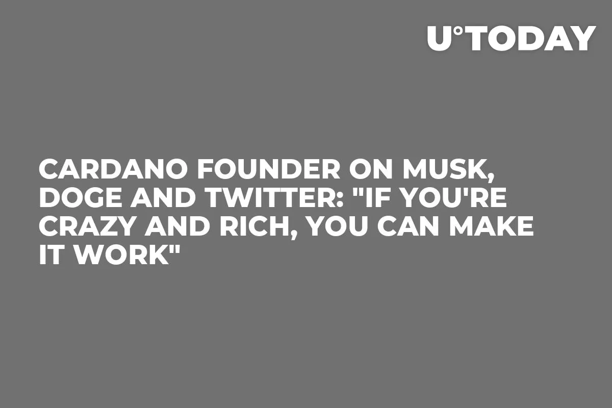 Cardano Founder on Musk, DOGE and Twitter: "If You're Crazy and Rich, You Can Make It Work"