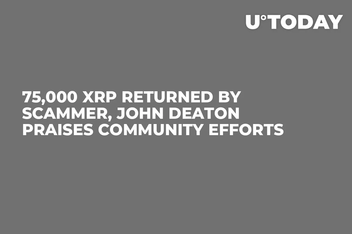 75,000 XRP Returned by Scammer, John Deaton Praises Community Efforts