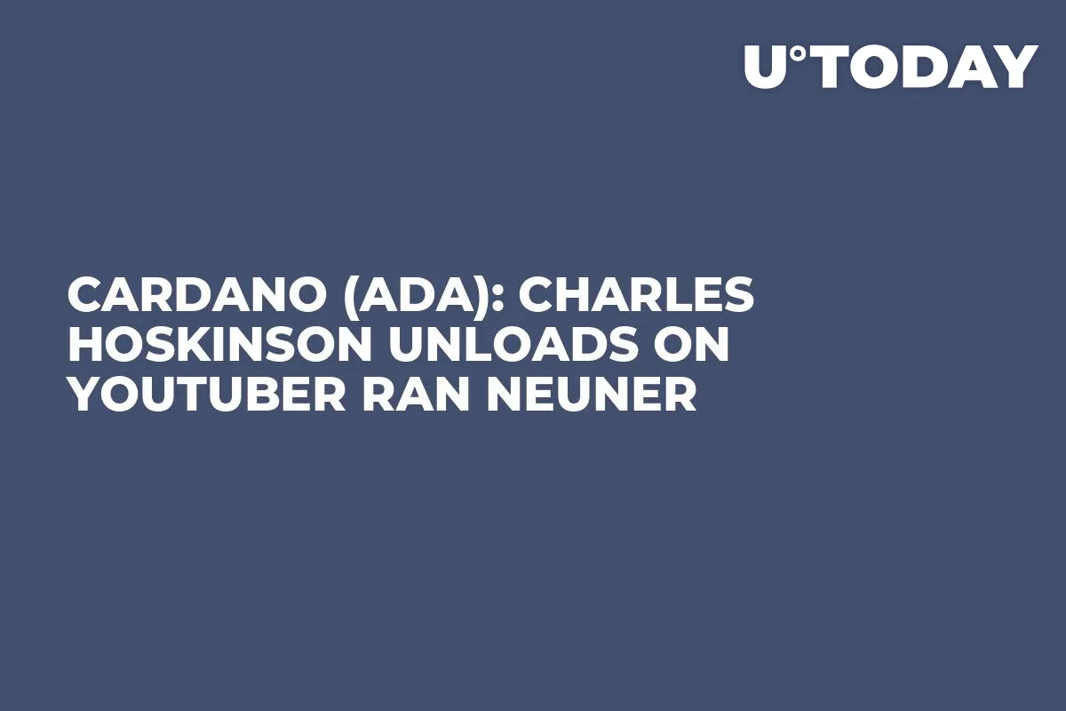 Cardano (ADA): Charles Hoskinson Unloads on YouTuber Ran Neuner