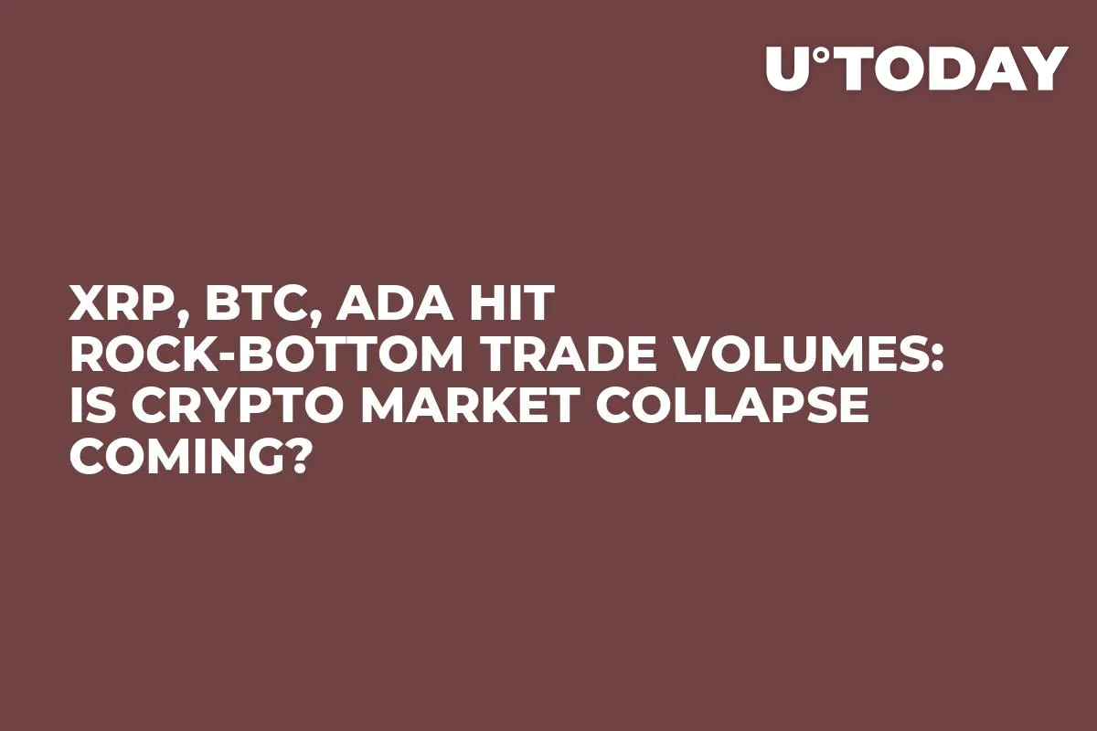 XRP, BTC, ADA Hit Rock-Bottom Trade Volumes: Is Crypto Market Collapse Coming?