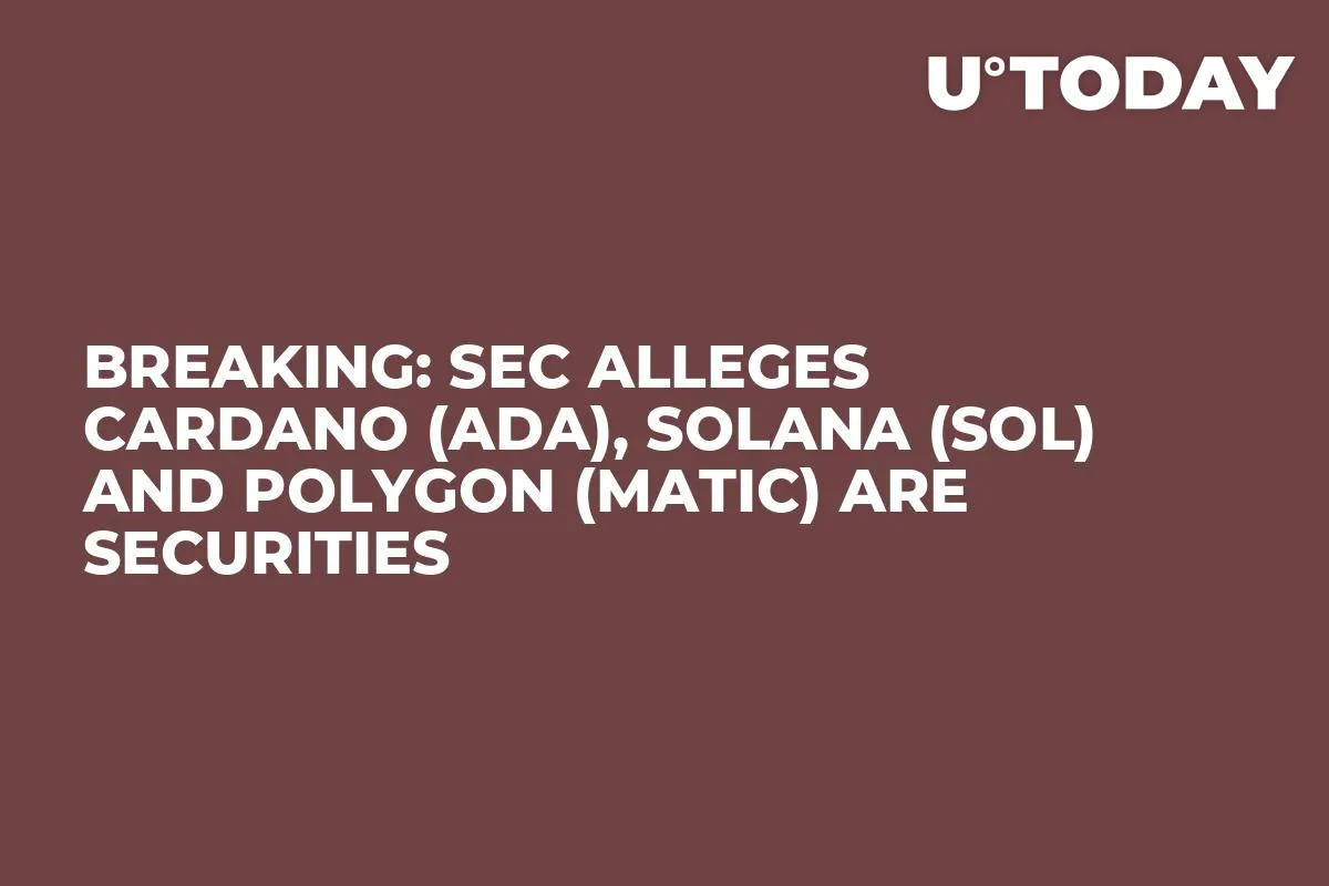 Breaking: SEC Alleges Cardano (ADA), Solana (SOL) and Polygon (MATIC) Are Securities