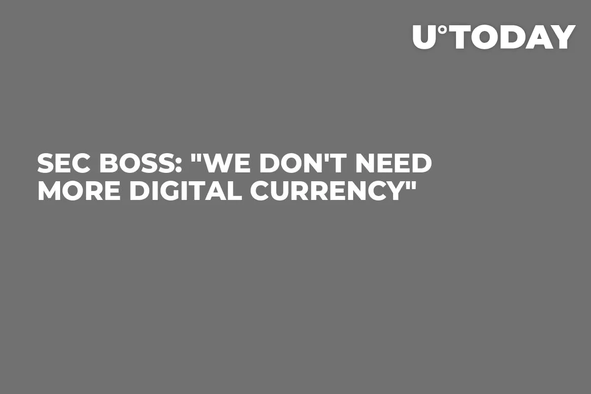 SEC Boss: "We Don't Need More Digital Currency"