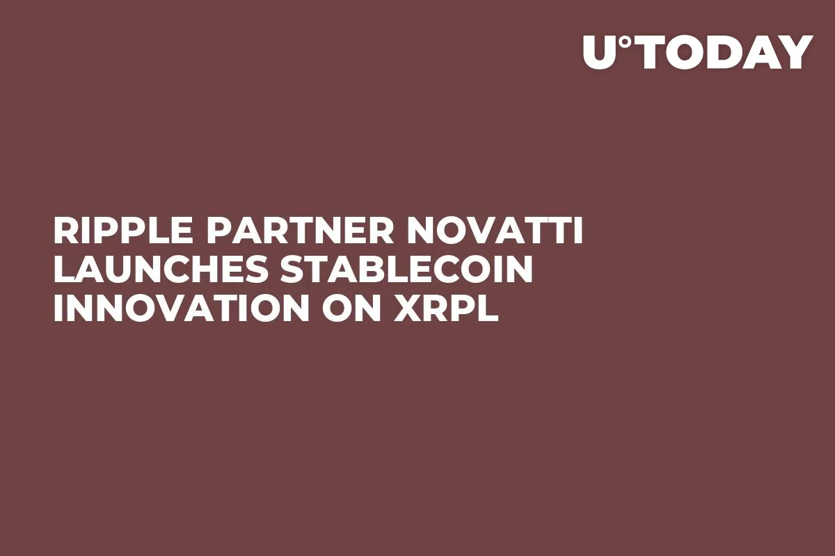 Ripple Partner Novatti Launches Stablecoin Innovation on XRPL
