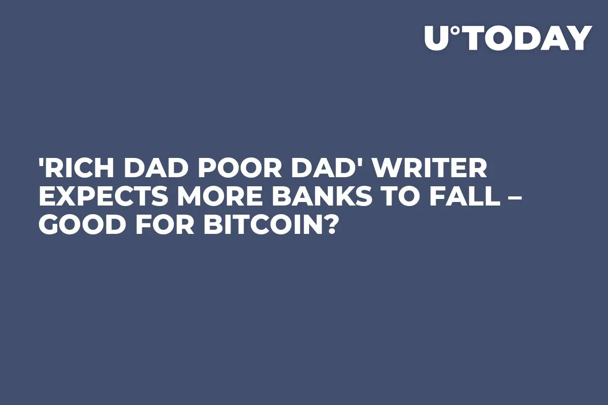 'Rich Dad Poor Dad' Writer Expects More Banks to Fall – Good for Bitcoin?