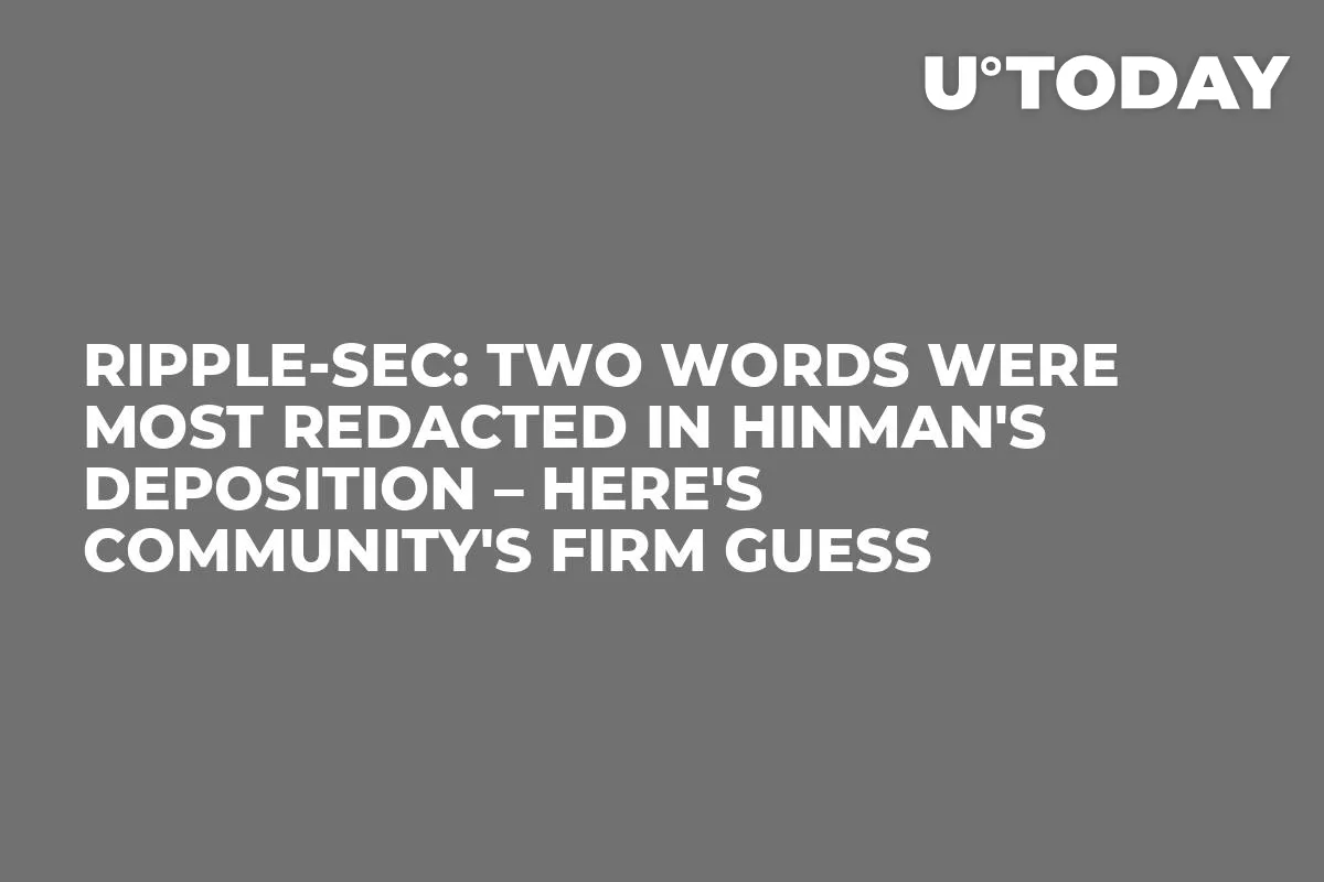 Ripple-SEC: Two Words Were Most Redacted in Hinman's Deposition – Here's Community's Firm Guess