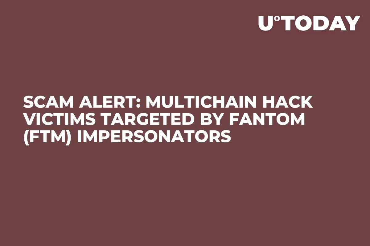 Scam Alert: Multichain Hack Victims Targeted by Fantom (FTM) Impersonators