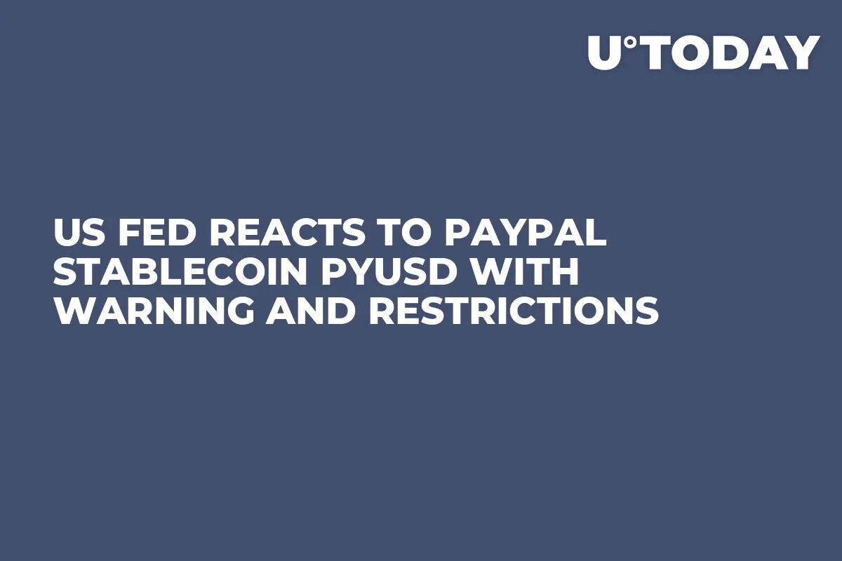 US Fed Reacts to PayPal Stablecoin PYUSD With Warning and Restrictions