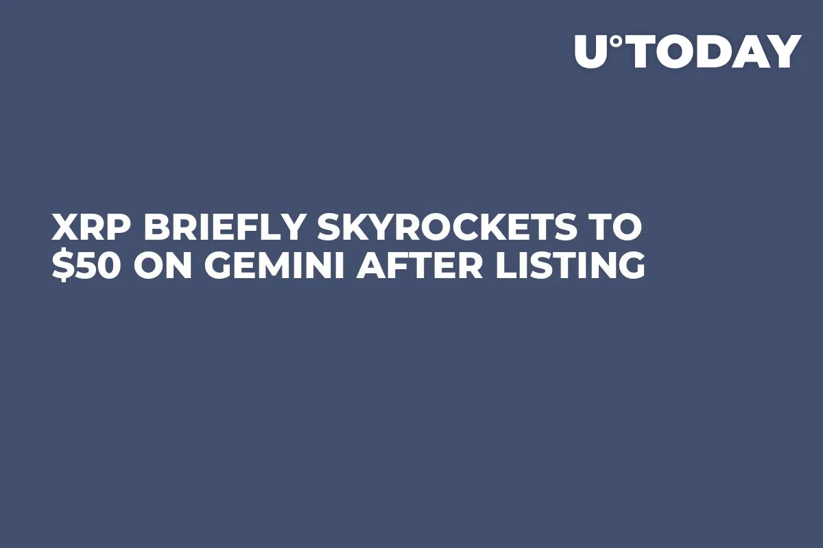 XRP Briefly Skyrockets to $50 on Gemini After Listing