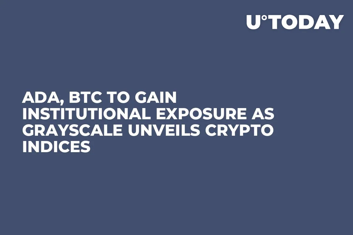 ADA, BTC to Gain Institutional Exposure as Grayscale Unveils Crypto Indices