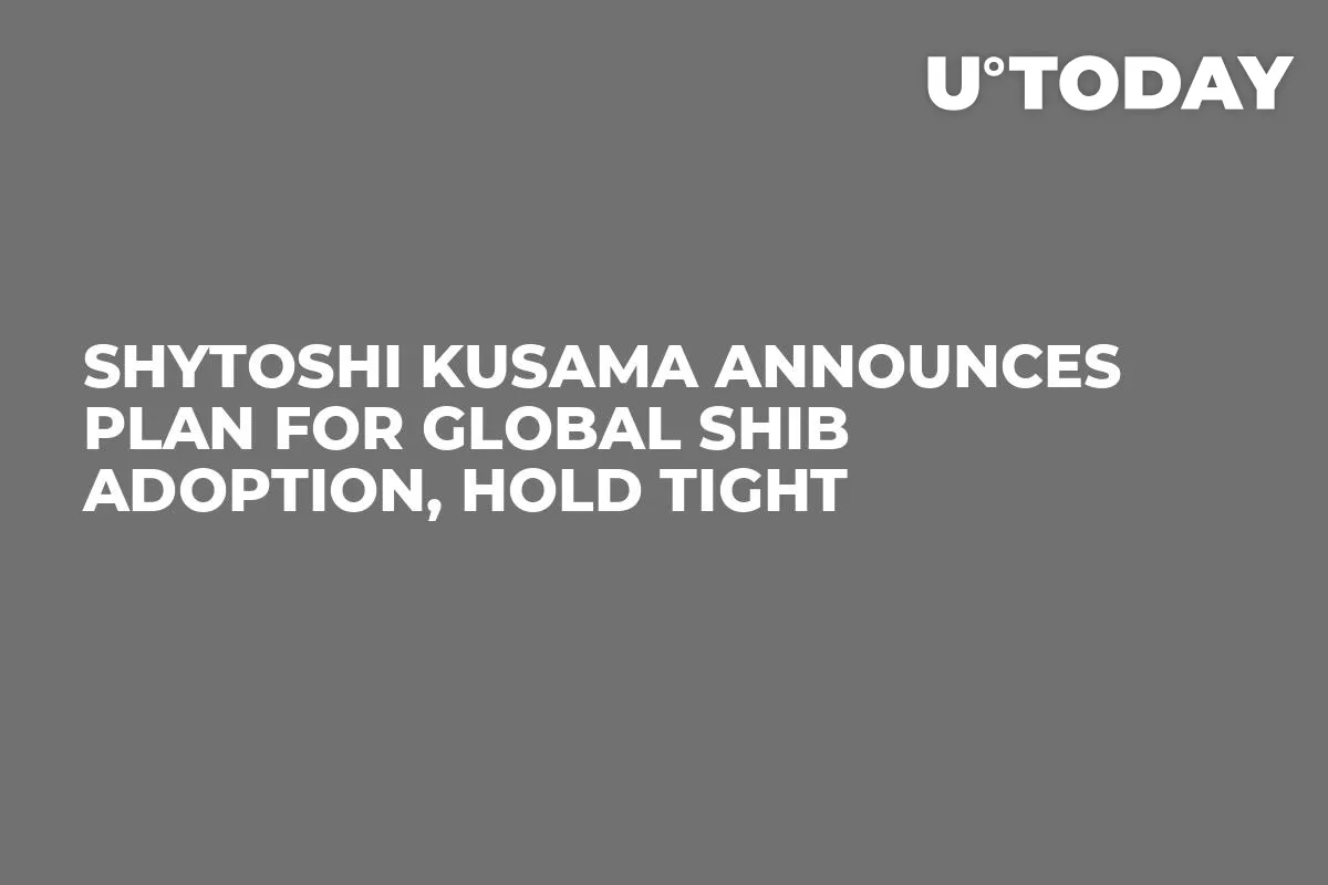 Shytoshi Kusama Announces Plan for Global SHIB Adoption, Hold Tight