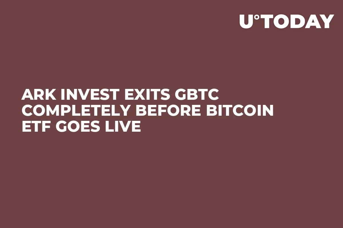 Ark Invest Exits GBTC Completely Before Bitcoin ETF Goes Live