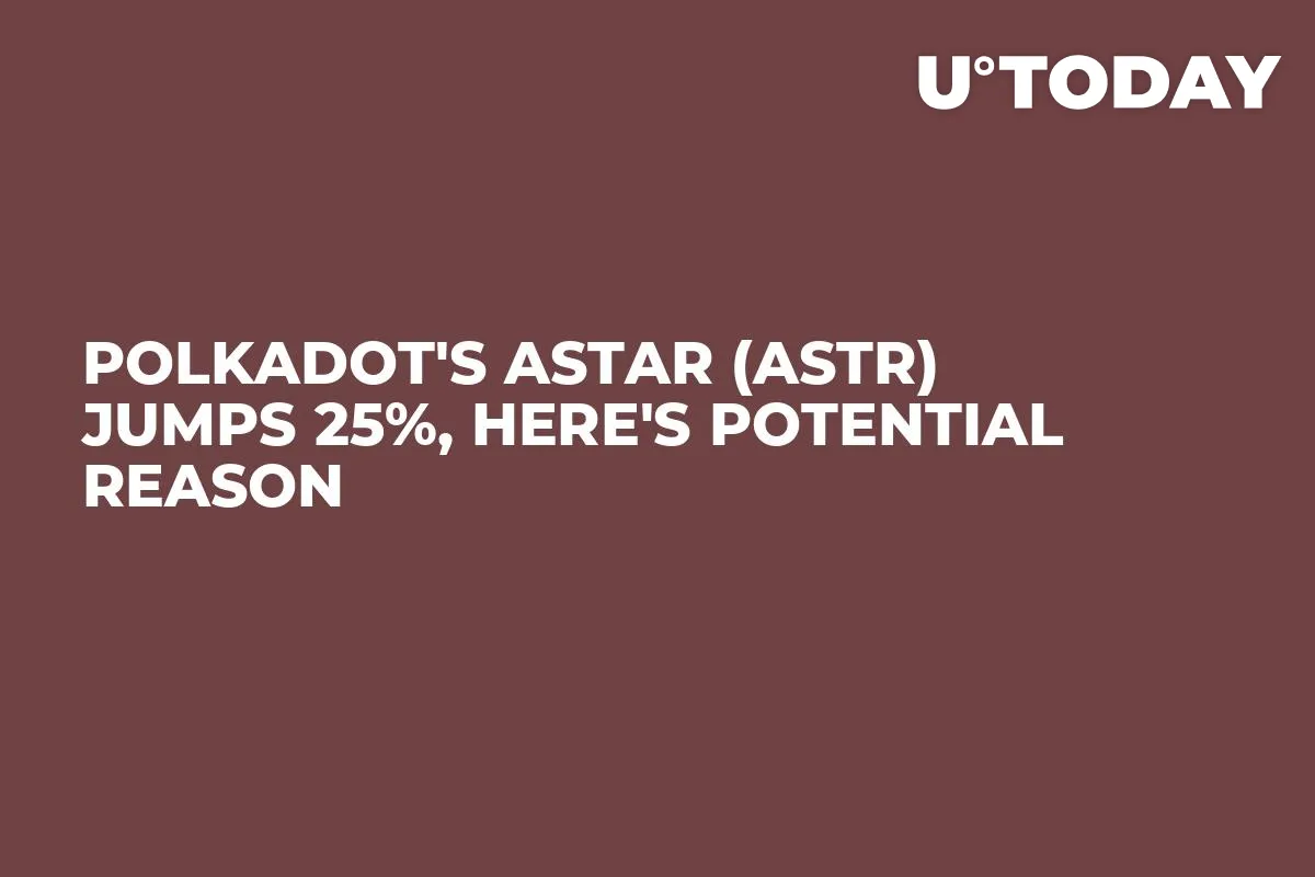 Polkadot's Astar (ASTR) Jumps 25%, Here's Potential Reason