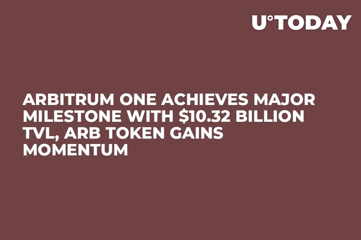 Arbitrum One Achieves Major Milestone With $10.32 Billion TVL, ARB Token Gains Momentum