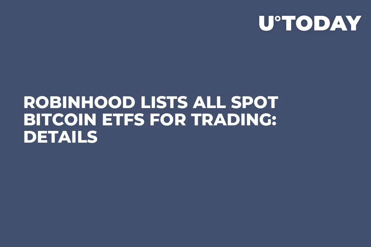Robinhood Lists All Spot Bitcoin ETFs for Trading: Details