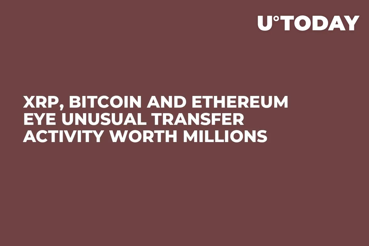 XRP, Bitcoin and Ethereum Eye Unusual Transfer Activity Worth Millions