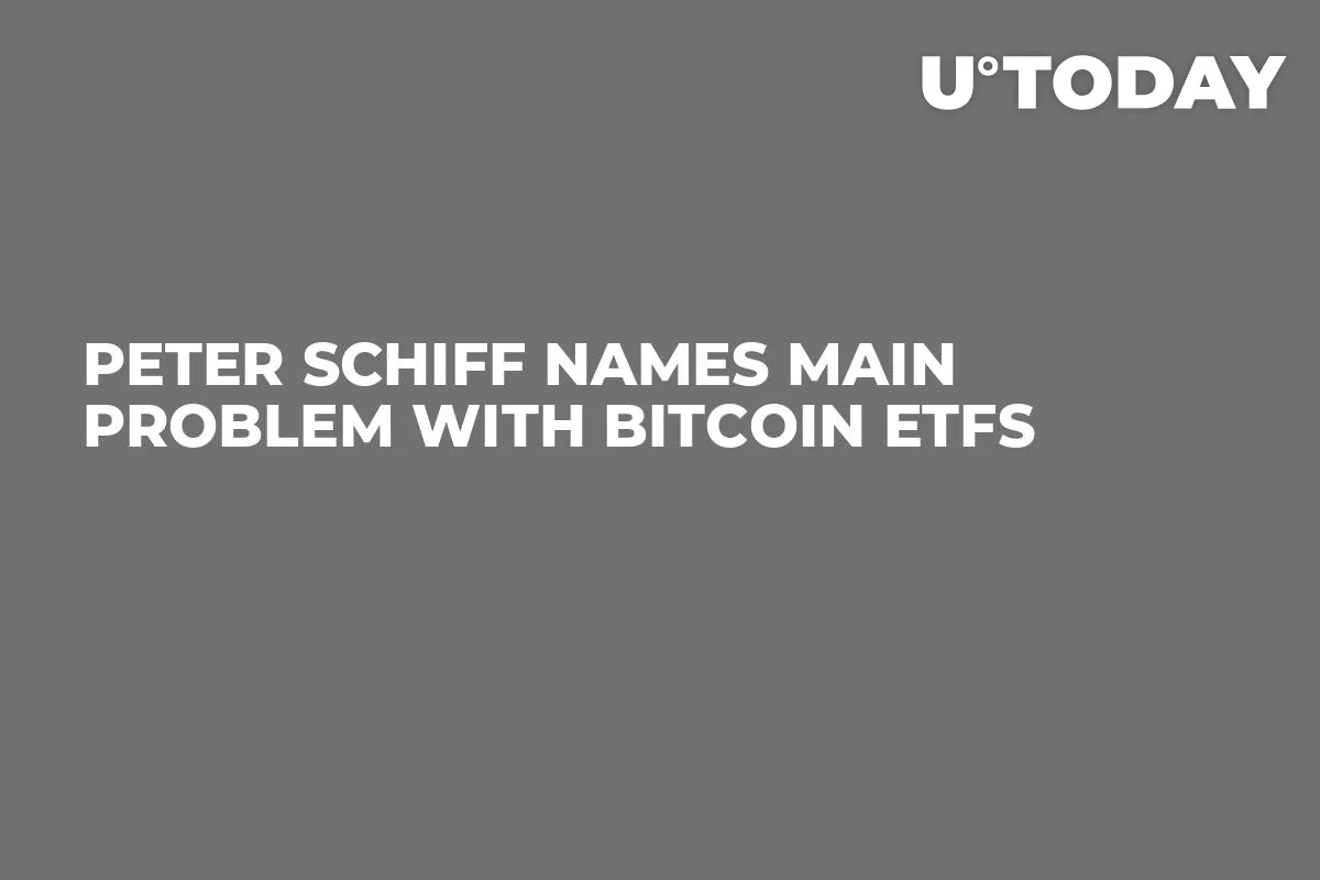 Peter Schiff Names Main Problem with Bitcoin ETFs