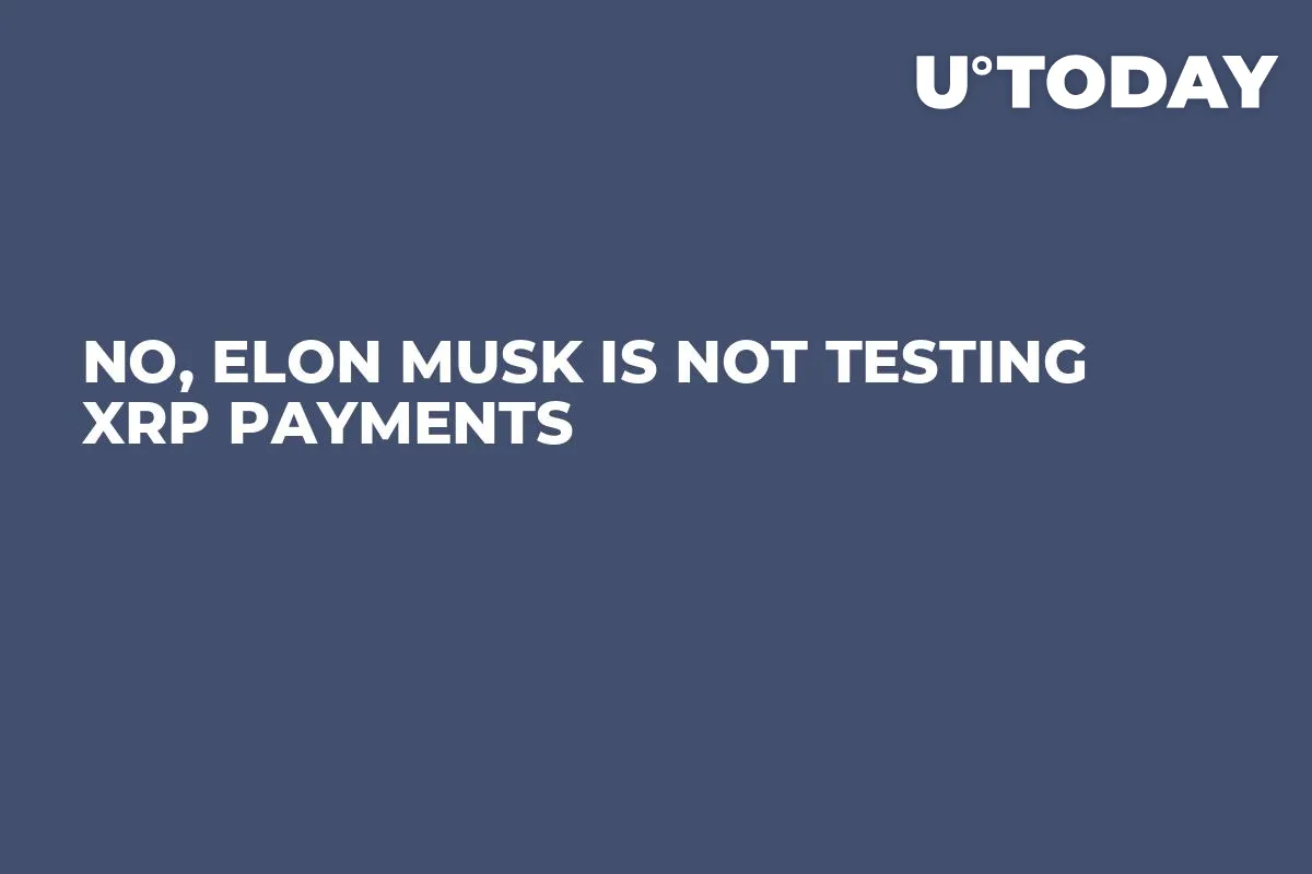 No, Elon Musk Is Not Testing XRP Payments