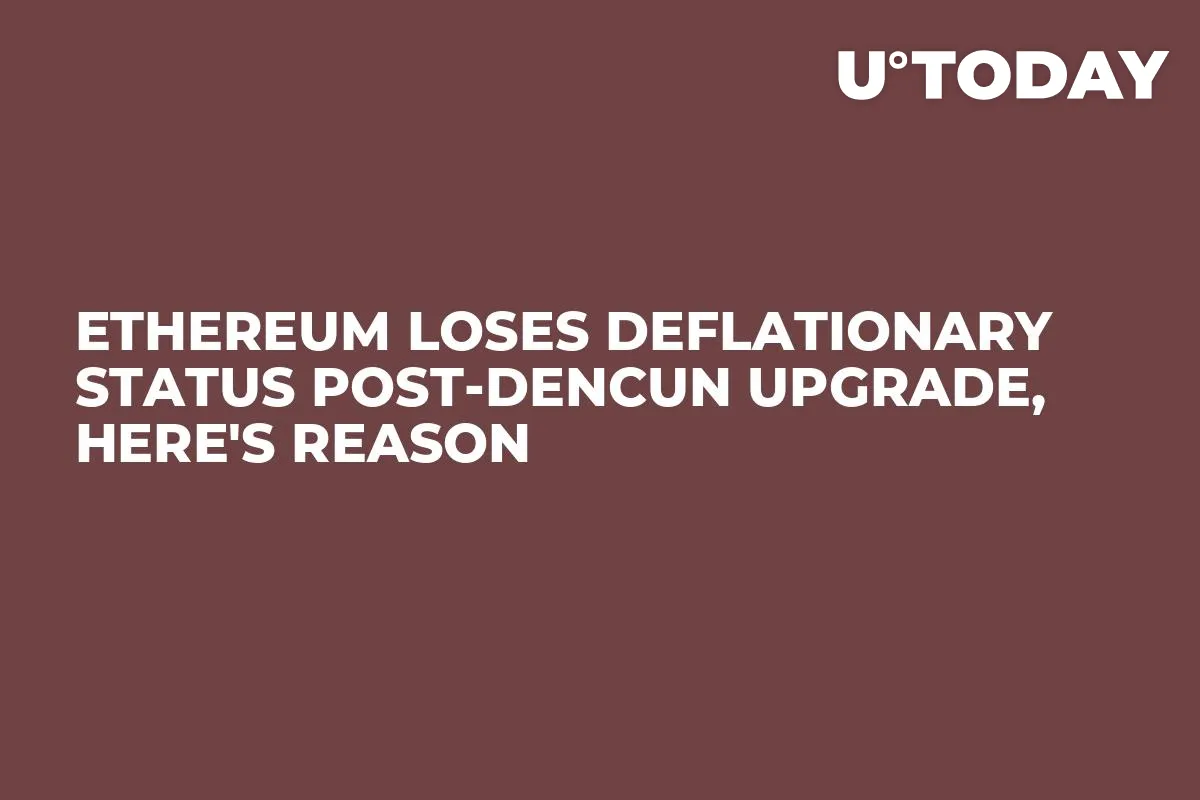 Ethereum Loses Deflationary Status Post-Dencun Upgrade, Here's Reason