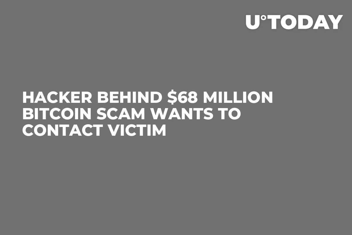 Hacker Behind $68 Million Bitcoin Scam Wants to Contact Victim