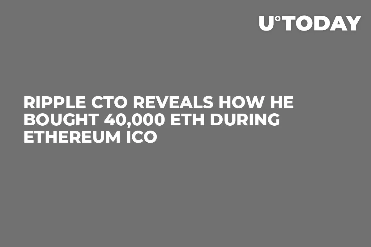 Ripple CTO Reveals How He Bought 40,000 ETH During Ethereum ICO