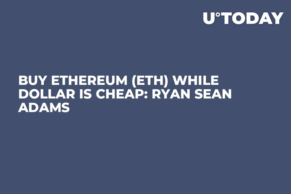 Buy Ethereum (ETH) While Dollar Is Cheap: Ryan Sean Adams 