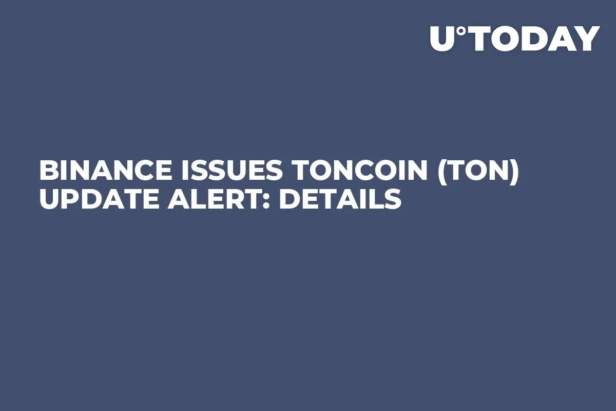 Binance Issues Toncoin (TON) Update Alert: Details